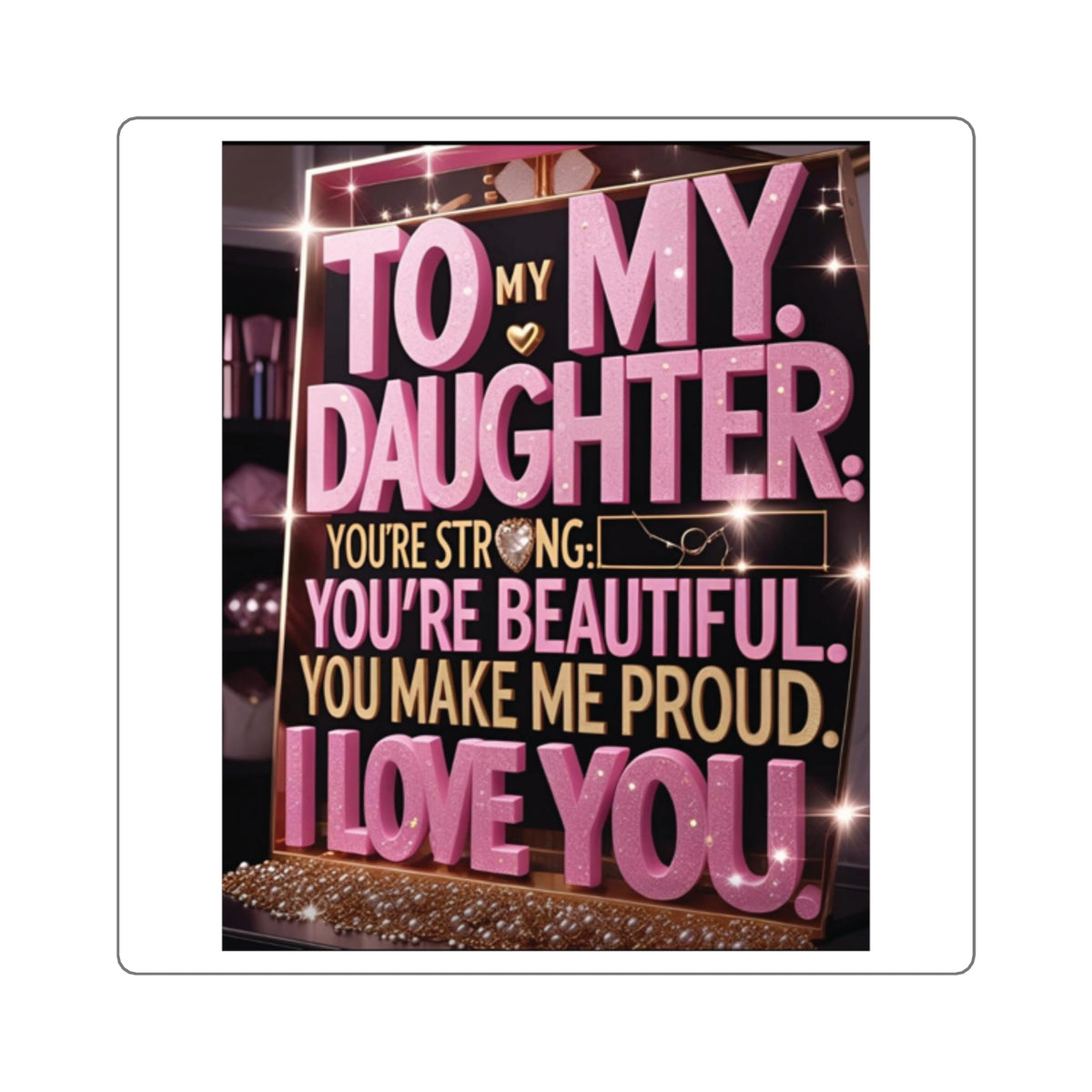 Square Sticker — "To My Daughter, I Love You" Sentimental Gift